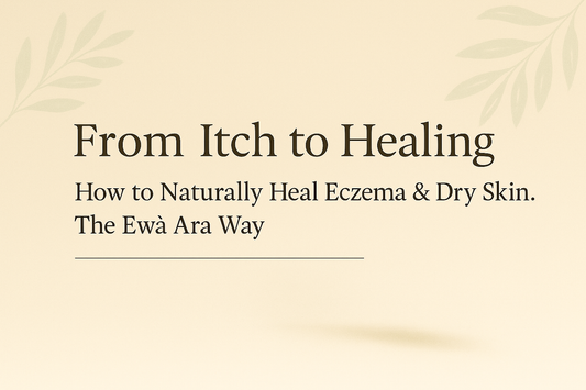 How to Naturally Heal Eczema & Dry Skin - The Ewà Ara Way
